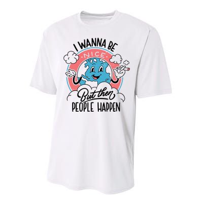 I Wanna Be Nice But Then People Happen Performance Sprint T-Shirt