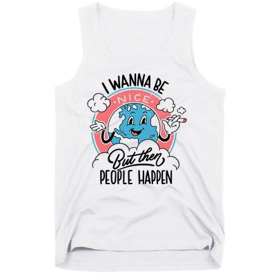 I Wanna Be Nice But Then People Happen Tank Top