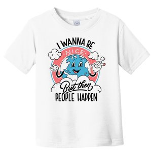 I Wanna Be Nice But Then People Happen Toddler T-Shirt