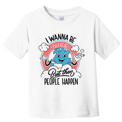 I Wanna Be Nice But Then People Happen Toddler T-Shirt
