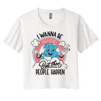 I Wanna Be Nice But Then People Happen Women's Crop Top Tee