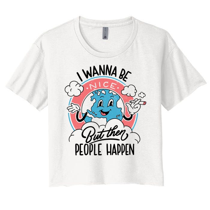 I Wanna Be Nice But Then People Happen Women's Crop Top Tee