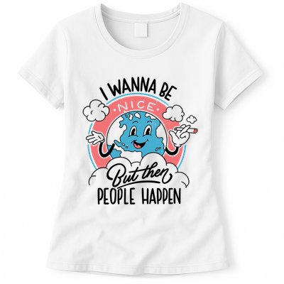 I Wanna Be Nice But Then People Happen Womens T-Shirt