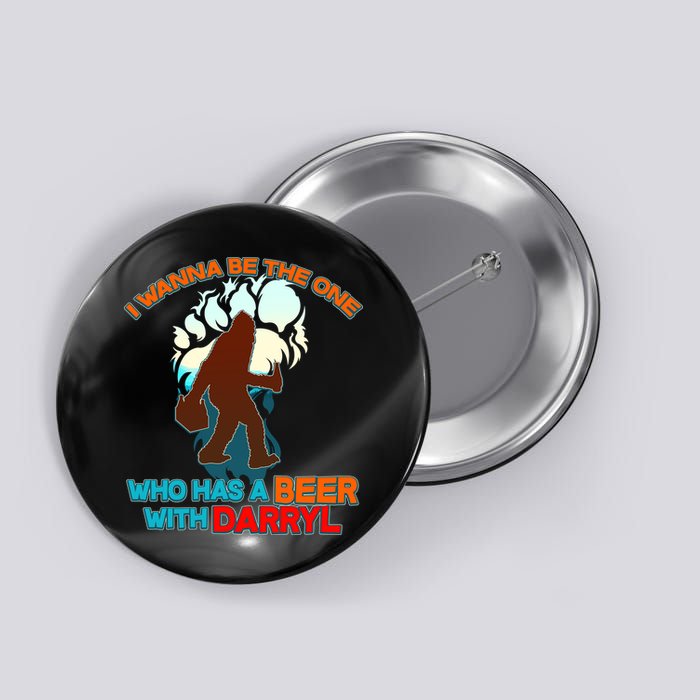 I Wanna Be the One Who Has a Beer With Darryl Funny Bigfoot Button