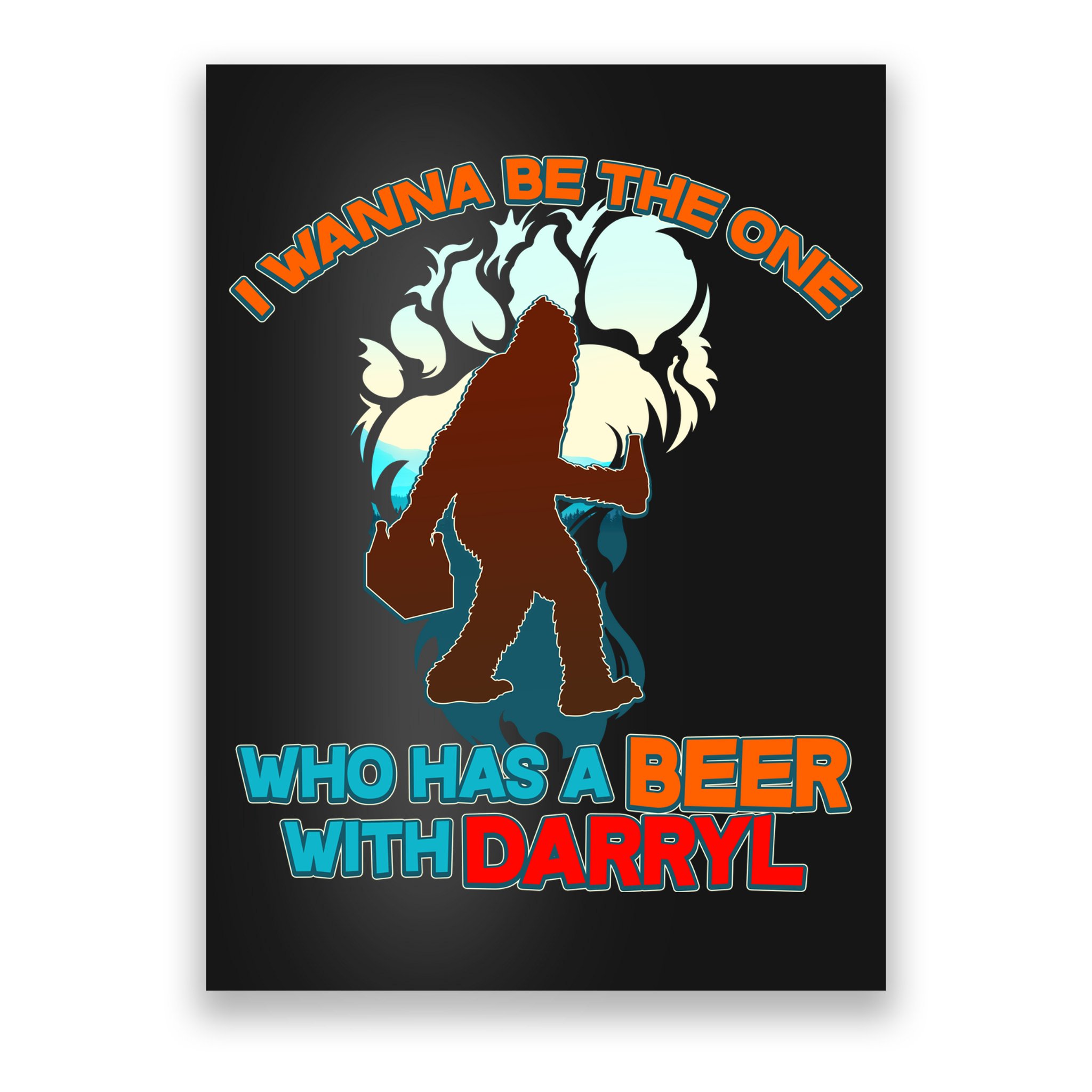 I Wanna Be the One Who Has a Beer With Darryl Funny Bigfoot Poster