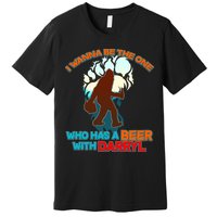I Wanna Be the One Who Has a Beer With Darryl Funny Bigfoot Premium T-Shirt