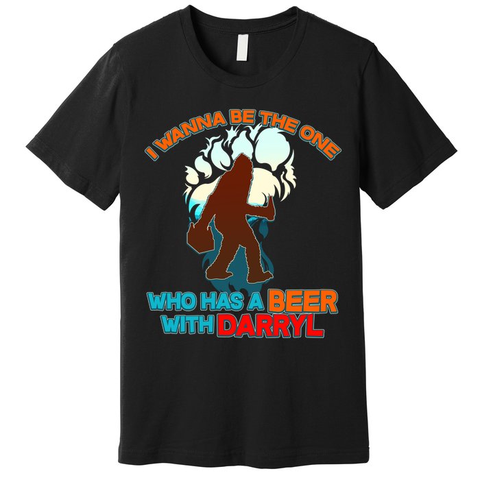 I Wanna Be the One Who Has a Beer With Darryl Funny Bigfoot Premium T-Shirt