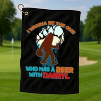 I Wanna Be the One Who Has a Beer With Darryl Funny Bigfoot Golf Towel