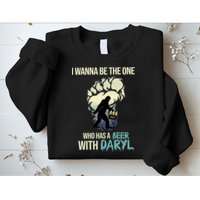 I Wanna Be The One Who Has A Beer With Daryl Sweatshirt