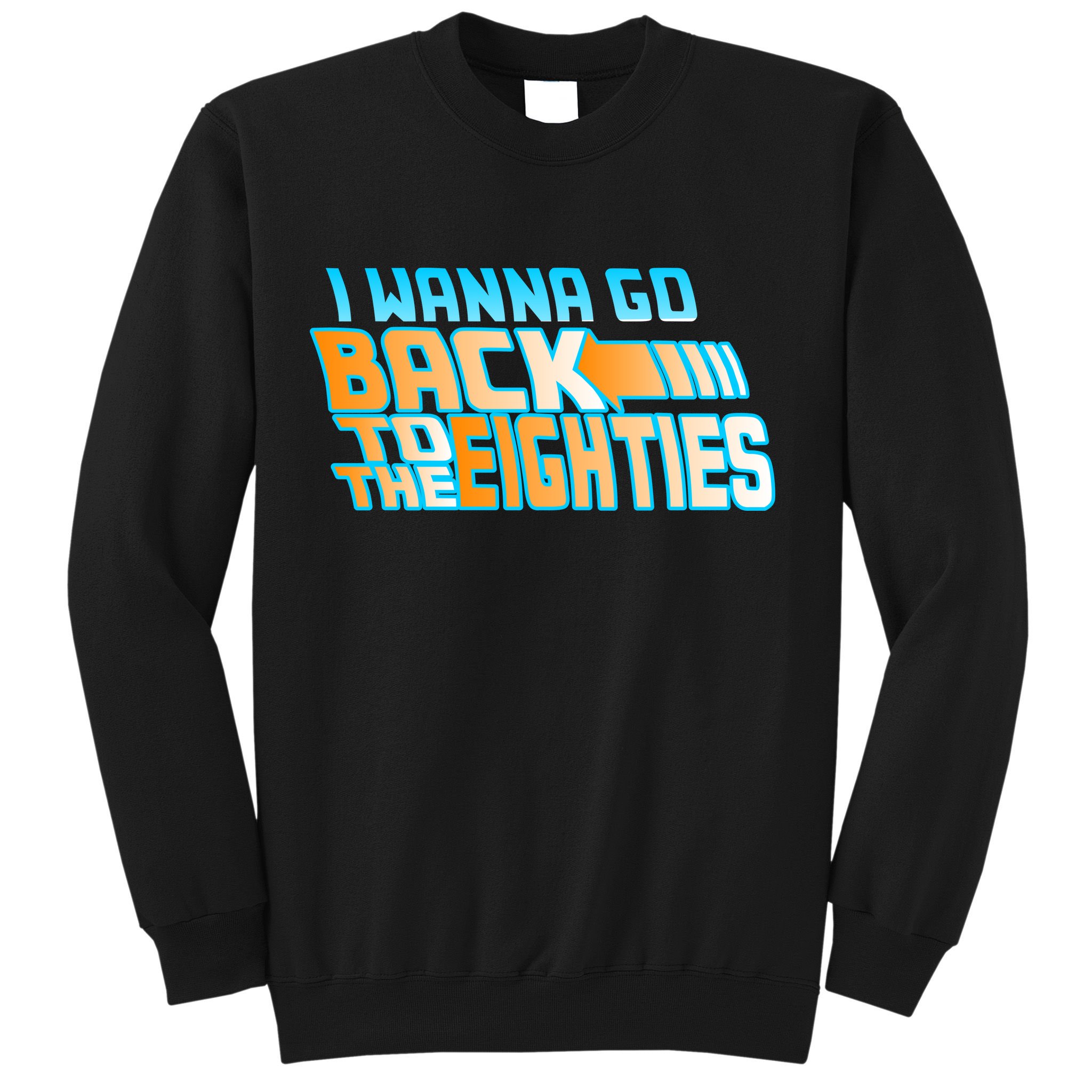 I Wanna Go Back To The 80s Sweatshirt