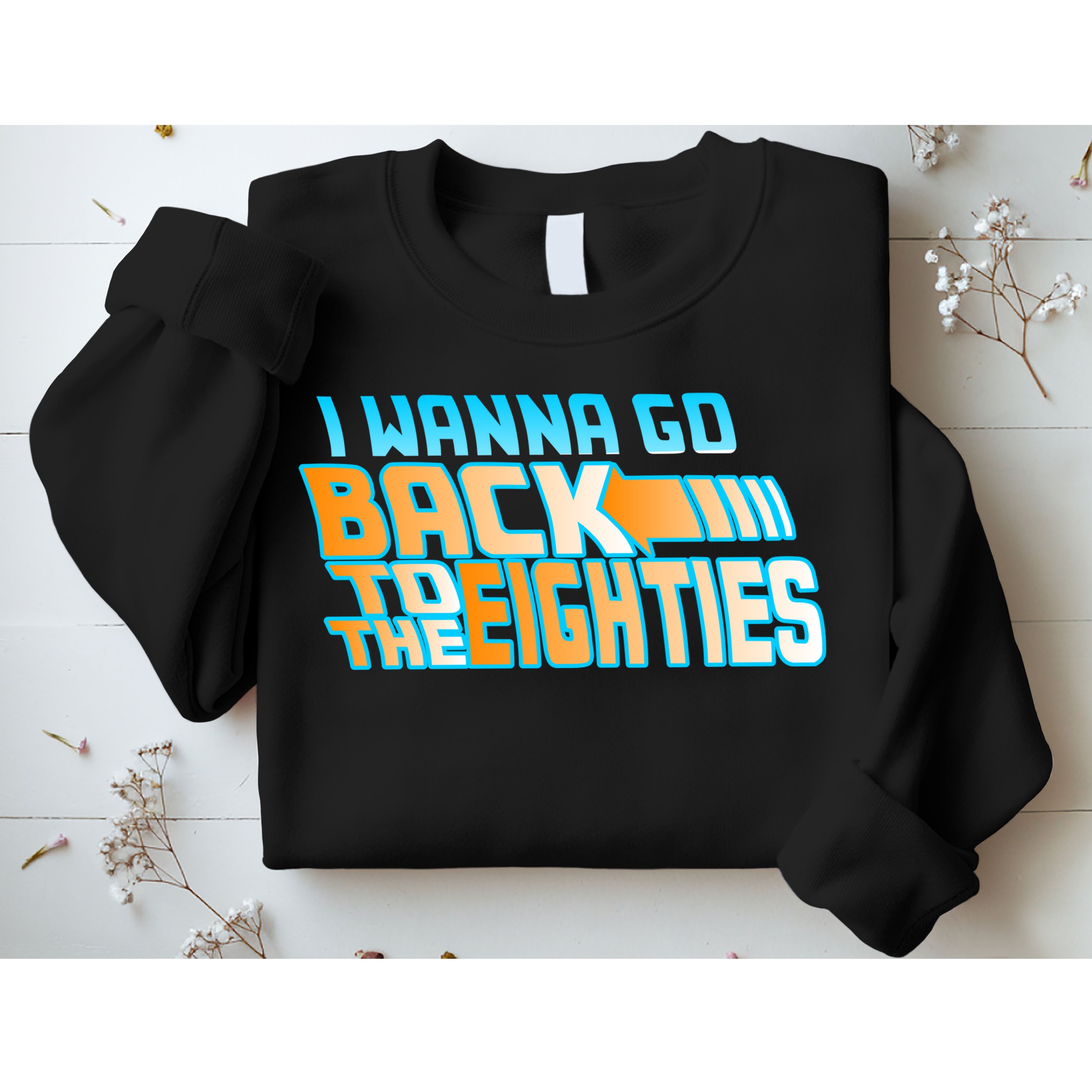 I Wanna Go Back To The 80s Sweatshirt