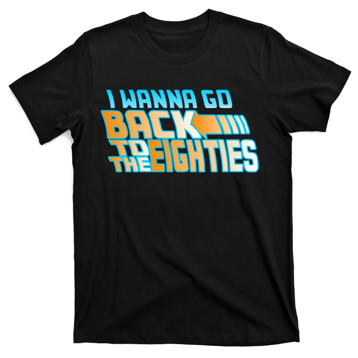 I Wanna Go Back To The 80s T-Shirt