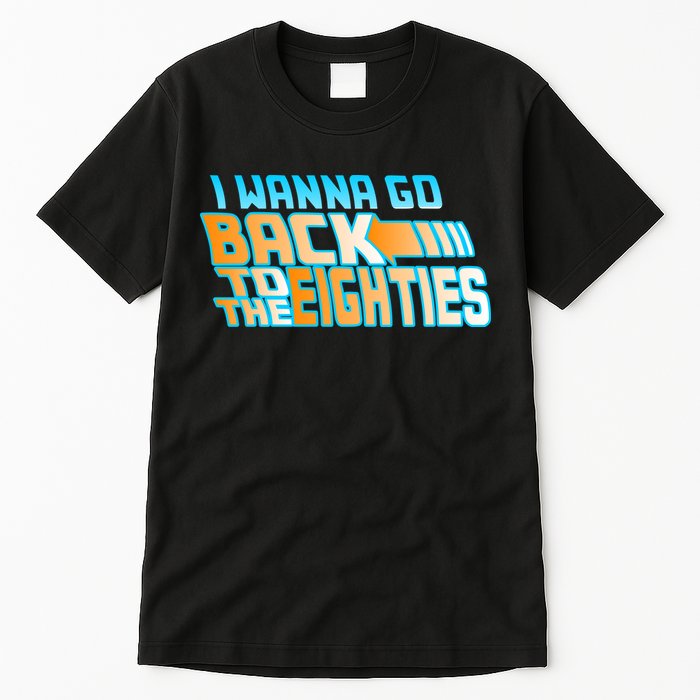 I Wanna Go Back To The 80s Tall T-Shirt