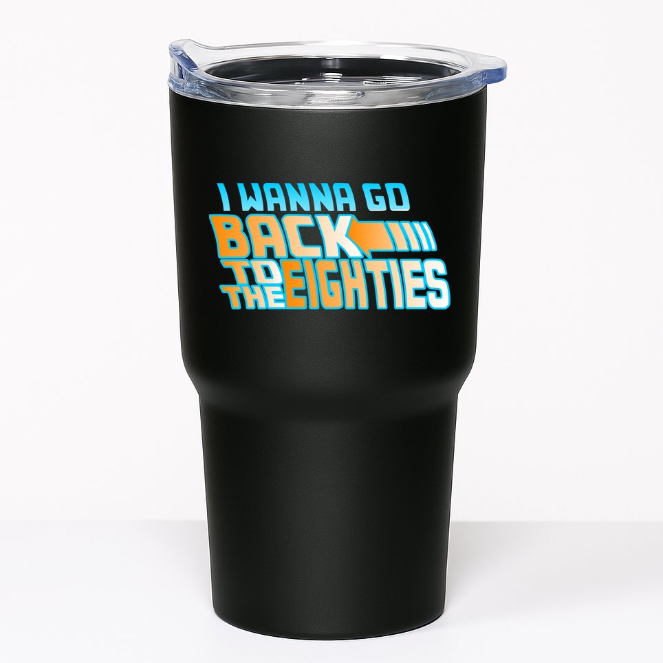 I Wanna Go Back To The 80s Tumbler