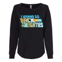 I Wanna Go Back To The 80s Womens California Wash Sweatshirt