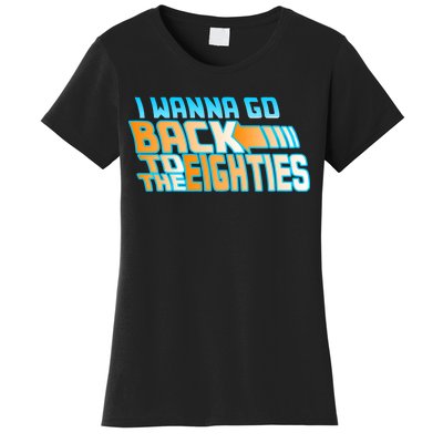 I Wanna Go Back To The 80s Women's T-Shirt