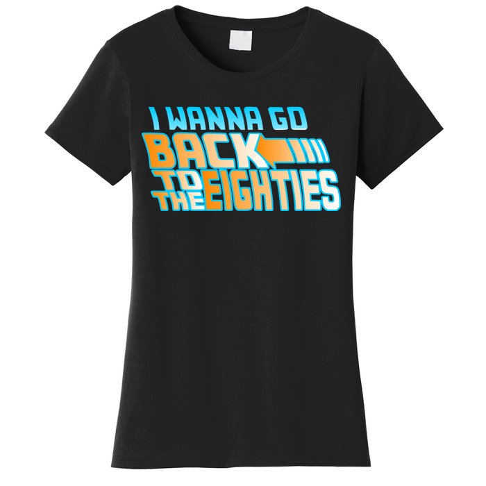 I Wanna Go Back To The 80s Women's T-Shirt