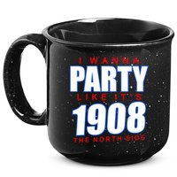 I Wanna Party Like It's 1908 The North Side Chicago 15oz Campfire Ceramic Mug