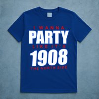 I Wanna Party Like It's 1908 The North Side Chicago T-Shirt