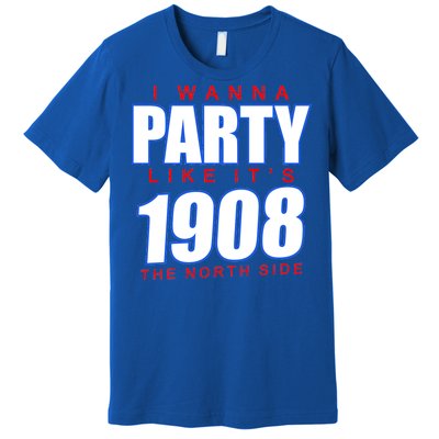 I Wanna Party Like It's 1908 The North Side Chicago Premium T-Shirt