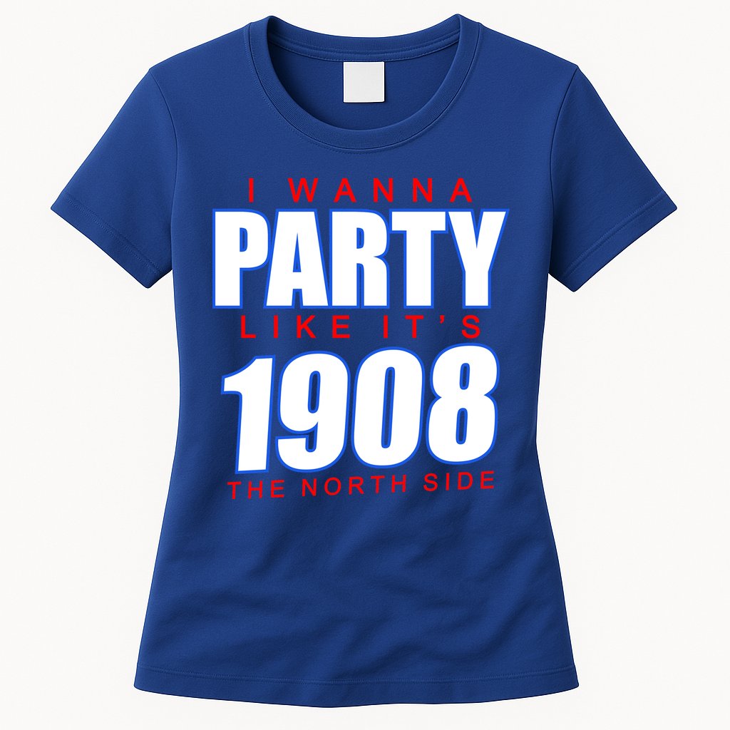 I Wanna Party Like It's 1908 The North Side Chicago Womens T-Shirt