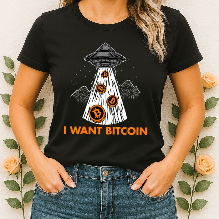 I Want Bitcoin BTC Crypto Currency UFO Womens T-Shirt