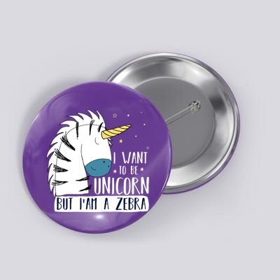 I Want To Be A Unicorn But I'm A Zebra Funny Button