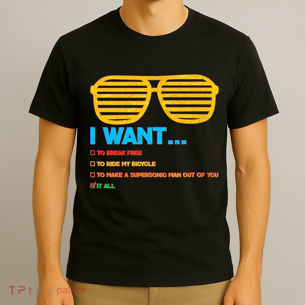I Want To Break Free Ride Bicycle Want It All T-Shirt