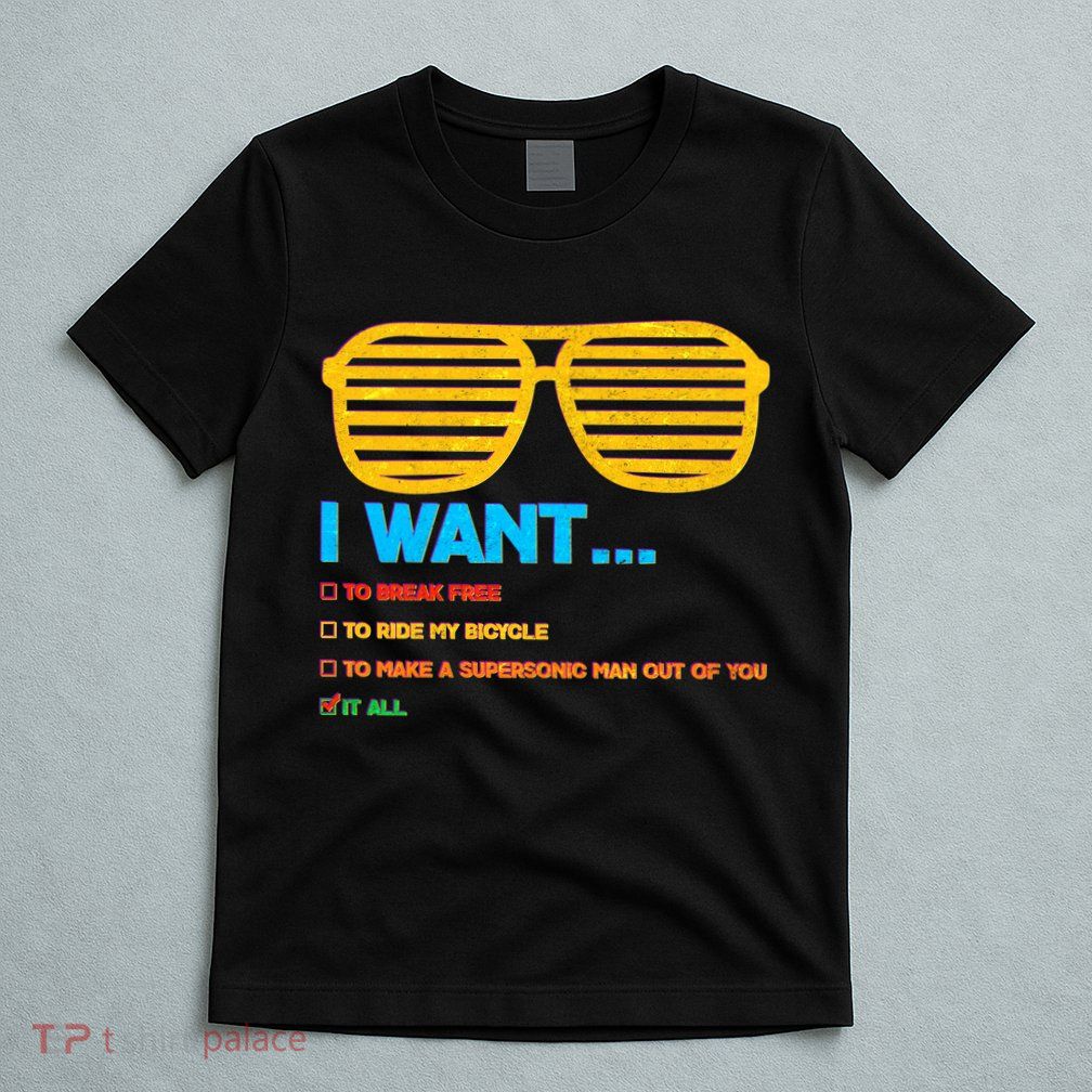 I Want To Break Free Ride Bicycle Want It All T-Shirt