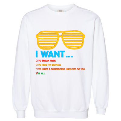 I Want To Break Free Ride Bicycle Want It All Garment-Dyed Sweatshirt
