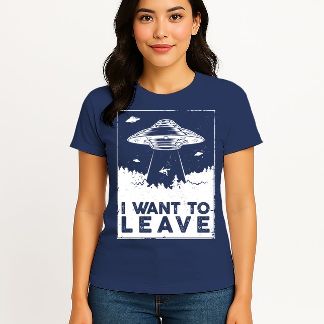 I Want To Leave UFO Alien Womens T-Shirt