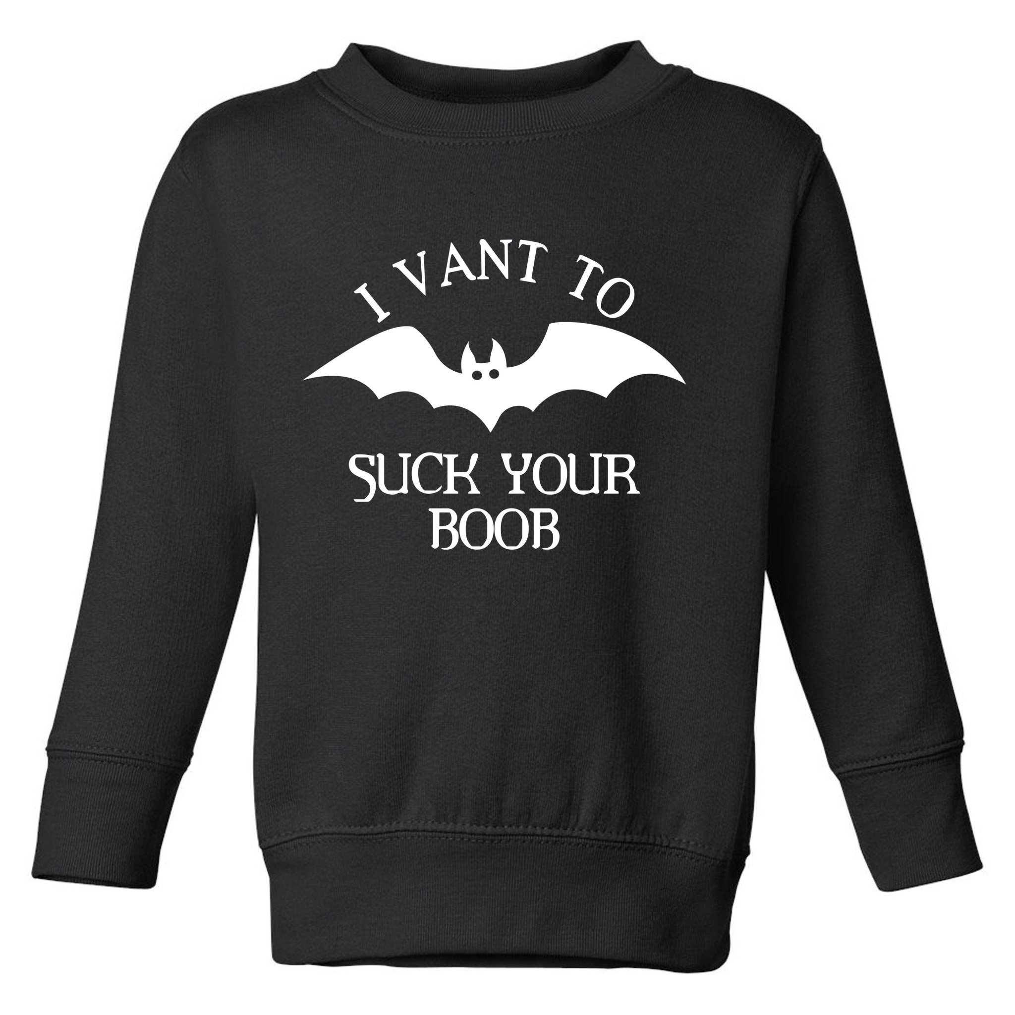 I Want To Suck Your Boob Toddler Sweatshirt