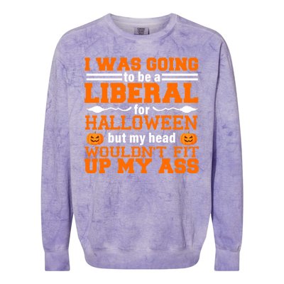 I Was Be A Liberal For Halloween But My Head Would't Fit Up My Ass Colorblast Crewneck Sweatshirt