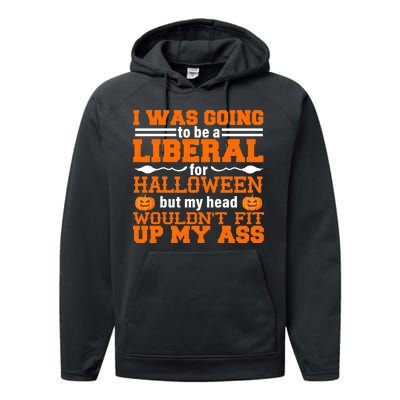 I Was Be A Liberal For Halloween But My Head Would't Fit Up My Ass Performance Fleece Hoodie