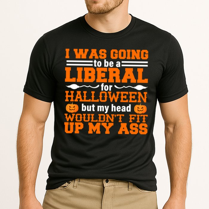 I Was Be A Liberal For Halloween But My Head Would't Fit Up My Ass Cooling Performance Crew T-Shirt