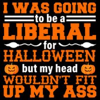 I Was Be A Liberal For Halloween But My Head Would't Fit Up My Ass Tall T-Shirt
