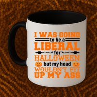 I Was Be A Liberal For Halloween But My Head Would't Fit Up My Ass Mug