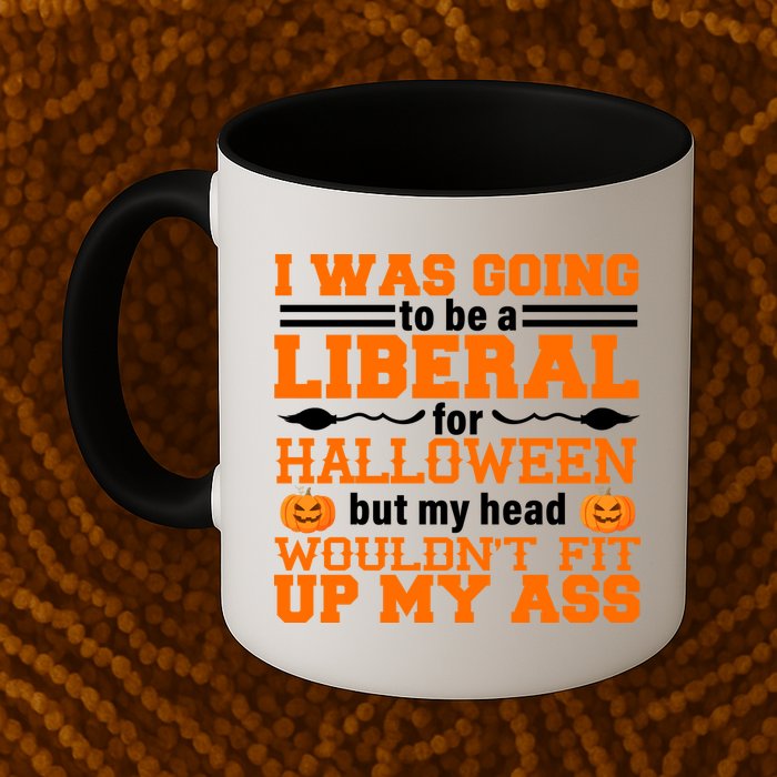 I Was Be A Liberal For Halloween But My Head Would't Fit Up My Ass Mug