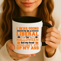 I Was Be A Liberal For Halloween But My Head Would't Fit Up My Ass Mug