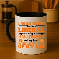 I Was Be A Liberal For Halloween But My Head Would't Fit Up My Ass Mug