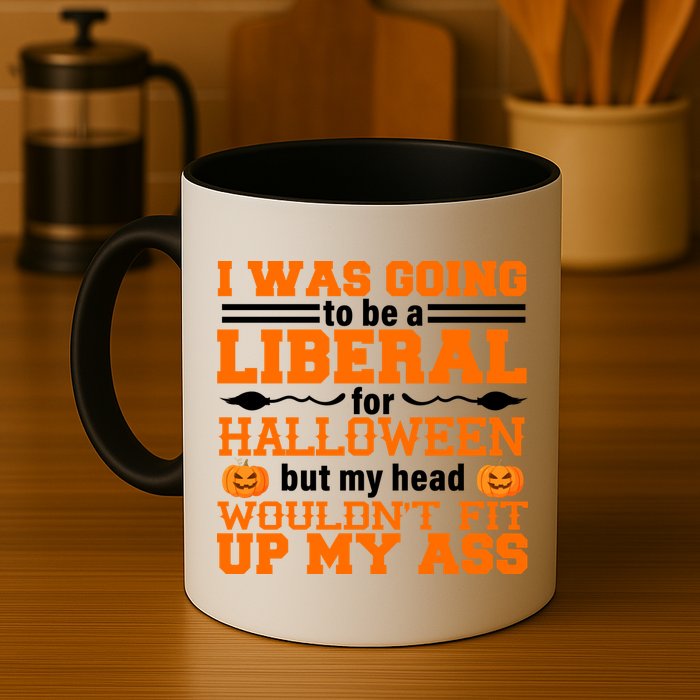 I Was Be A Liberal For Halloween But My Head Would't Fit Up My Ass Mug