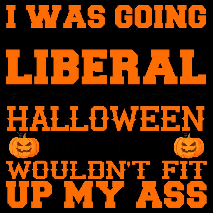 I Was Be A Liberal For Halloween But My Head Would't Fit Up My Ass Mug