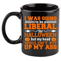 I Was Be A Liberal For Halloween But My Head Would't Fit Up My Ass 11oz C Handle Ceramic Mug
