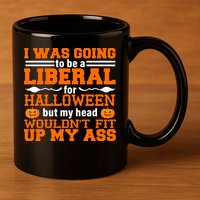 I Was Be A Liberal For Halloween But My Head Would't Fit Up My Ass 11oz C Handle Ceramic Mug