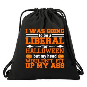 I Was Be A Liberal For Halloween But My Head Would't Fit Up My Ass Drawstring Bag