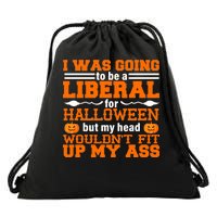 I Was Be A Liberal For Halloween But My Head Would't Fit Up My Ass Drawstring Bag