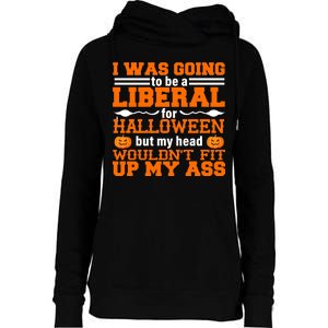 I Was Be A Liberal For Halloween But My Head Would't Fit Up My Ass Womens Funnel Neck Pullover Hood