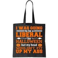 I Was Be A Liberal For Halloween But My Head Would't Fit Up My Ass Tote Bag