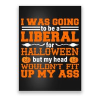 I Was Be A Liberal For Halloween But My Head Would't Fit Up My Ass Poster