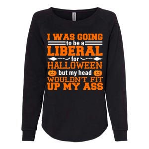 I Was Be A Liberal For Halloween But My Head Would't Fit Up My Ass Womens California Wash Sweatshirt